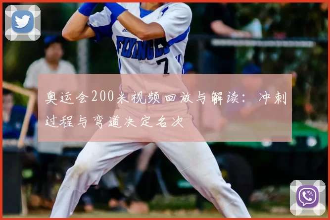 奥运会200米视频回放与解读：冲刺过程与弯道决定名次